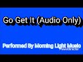 Go Get It (Audio Only) [Performed By Morning Light Music]