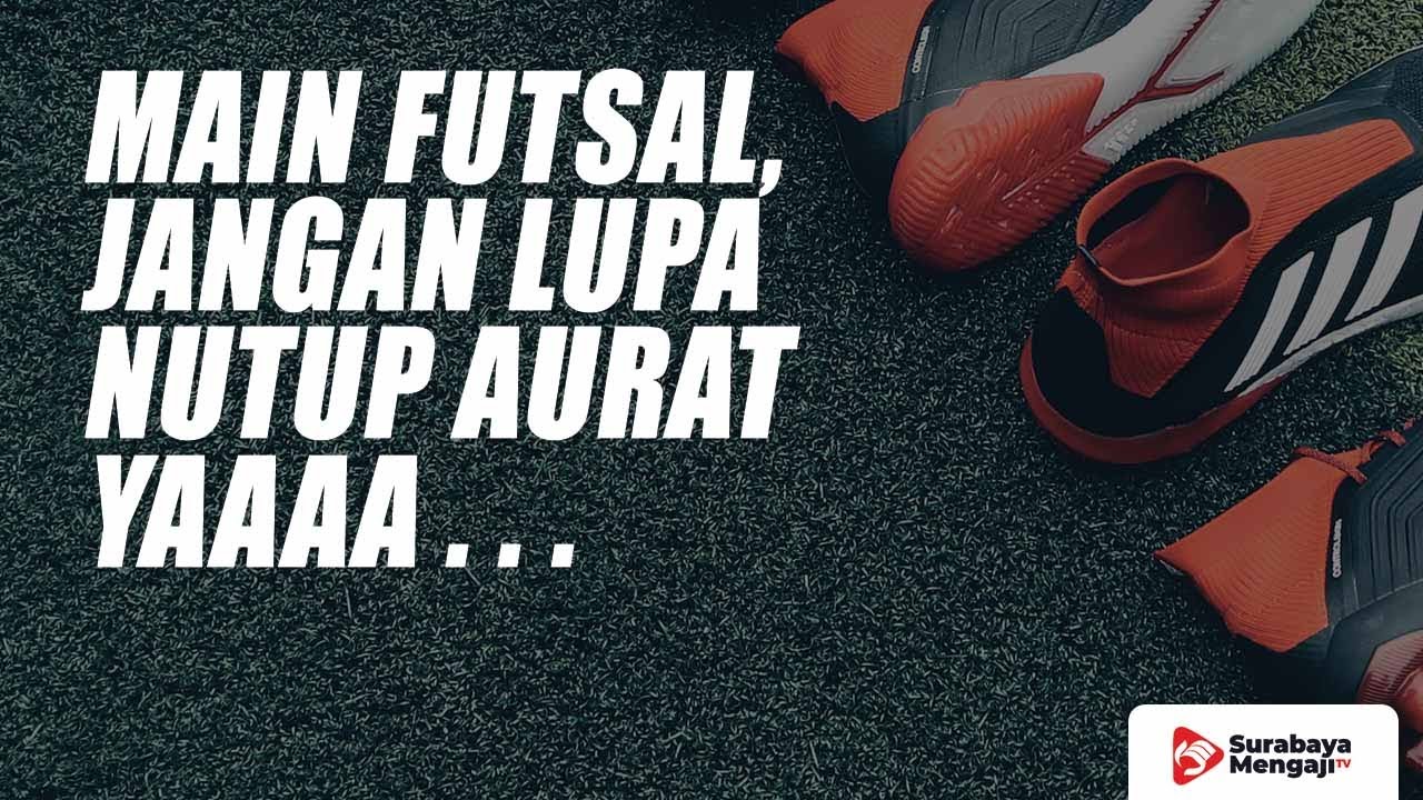 Main Futsal, Jangan Lupa Nutup Aurat Yaaa - Ustadz Muhammad Nasir, BA