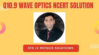 Q10.9 Wave Optics NCERT TEXTBOOK | STD 12 Physics | CBSE BOARDS screenshot 2