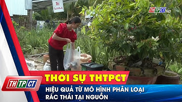 Hiệu quả từ mô hình phân loại rác thải tại nguồn | Cần Thơ TV