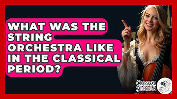 What Was The String Orchestra Like In The Classical Period? - Classical Serenade