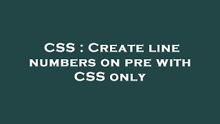 CSS : Create line numbers on pre with CSS only