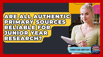 Are All Authentic Primary Sources Reliable For Junior Year Research? - Junior Year Jumpstart