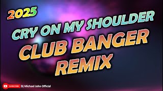 Cry On My Shoulder - Club Banger Remix Dj Michael John Original Mix