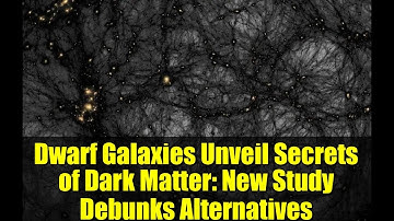 Dwarf Galaxies Unveil Secrets of Dark Matter: New Study Debunks Alternatives