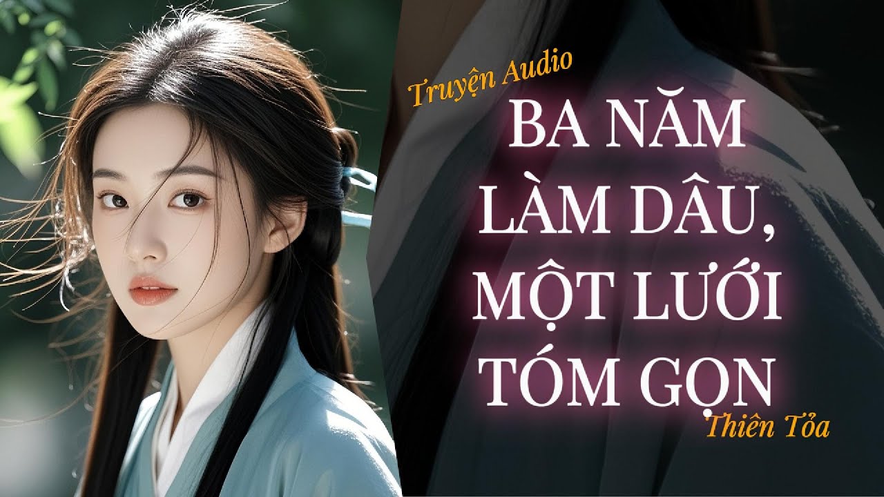 [Truyện Audio] BA NĂM LÀM DÂU, MỘT LƯỚI TÓM GỌN || Thiên Tỏa
