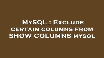 MySQL : Exclude certain columns from SHOW COLUMNS mysql