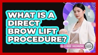 What Is A Direct Brow Lift Procedure? - Plastic Surgery Transformations