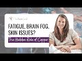 Fatigue, Brain Fog, Skin Issues? The Hidden Role of Copper