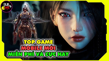 Top Game Mobile Đồ Họa Đỉnh, Miễn Phí, Mới Ra Mắt 2023 | Sub Game