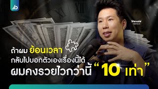 ถ้าผมย้อนเวลากลับไปบอกตัวเองเรื่องนี้ได้นะ...ผมคงรวยไวกว่านี้ 10 เท่า!