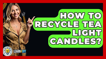 How To Recycle Tea Light Candles? - LearnToDIY360.com