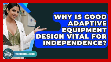Why Is Good Adaptive Equipment Design Vital For Independence? - Your Accessible Health