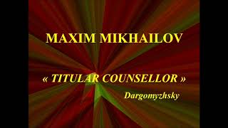 Maxim Mikhailov   Titular Counsellor   Dargomyzhsky