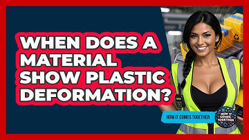 When Does A Material Show Plastic Deformation? - How It Comes Together