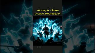 АрктидА | Атака русских мертвецов - Глазами ИИ