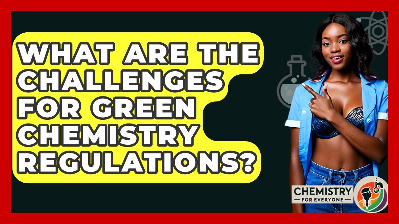 What Are The Challenges For Green Chemistry Regulations? - Chemistry For Everyone