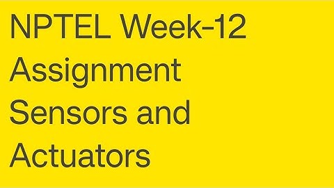 NPTEL Week-12 Assignment Sensors and Actuators