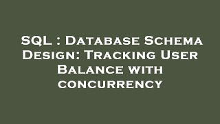 SQL : Database Schema Design: Tracking User Balance with concurrency