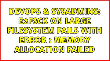 DevOps & SysAdmins: e2fsck on large filesystem fails with Error : Memory Allocation Failed
