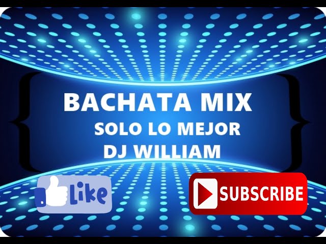 BACHATA MIX SOLO LO MEJOR DJ WILLIAM class=