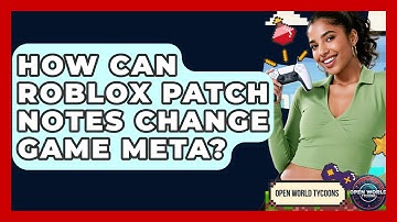 How Can Roblox Patch Notes Change Game Meta? - Open World Tycoons