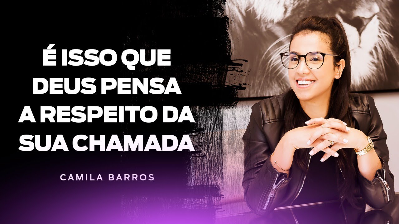 É ISSO QUE DEUS PENSA A RESPEITO DA SUA CHAMADA - Camila Barros É ISSO QUE DEUS PENSA A RESPEITO DA SUA CHAMADA - Camila Barros