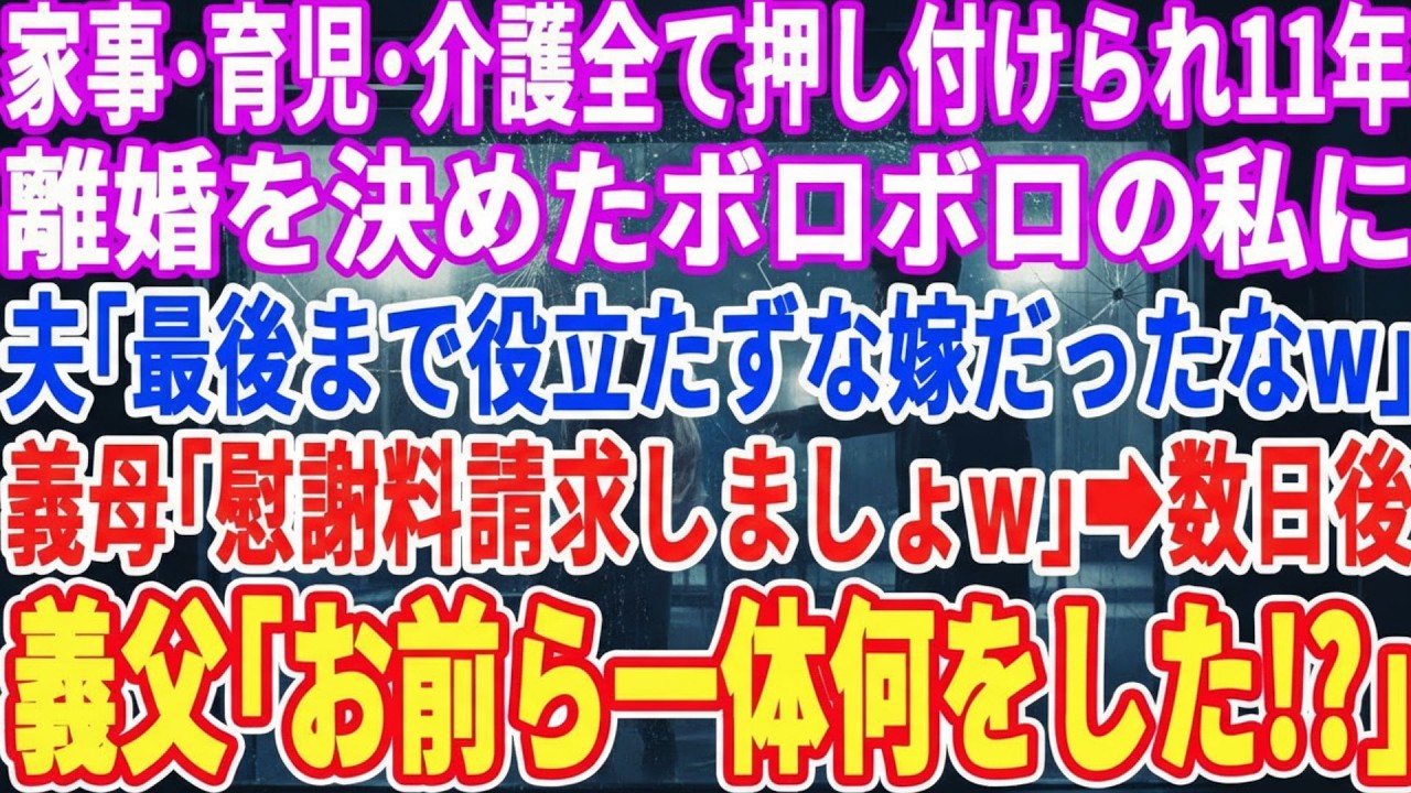 【スカッとする話】家事、育児、介護全て押し付けられ11年、離婚決めた私…すると夫「ダメ嫁だったなw」義母「慰謝料請求しましょw」→数日後、義父「お前ら一体何をした!!」元夫・義母「え？」【スッキリ