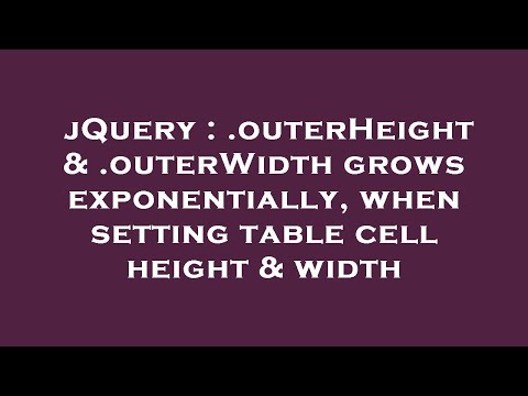 jQuery : .outerHeight & .outerWidth grows exponentially, when setting table cell height & width
