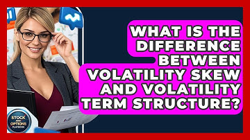 What Is The Difference Between Volatility Skew And Volatility Term Structure?