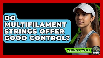 Do Multifilament Strings Offer Good Control? - The Racket Xpert