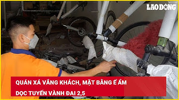 Quán xá vắng khách, mặt bằng ế ẩm dọc tuyến Vành đai 2,5| Báo Lao Động