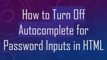 How to Turn Off Autocomplete for Password Inputs in HTML