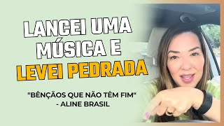 LANCEI UMA MÚSICA E LEVEI PEDRADA -  Bençãos que não tem fim - Aline Brasil