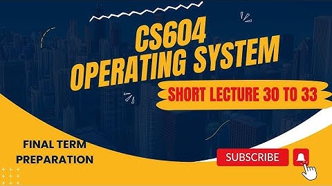 CS604 Lec 30-33 | CS604 Final Term Preparation | CS604 short lectures | Operating system lectures