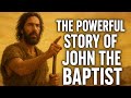 The Powerful Story of John the Baptist | The Prophet Who Prepared the Way for Jesu