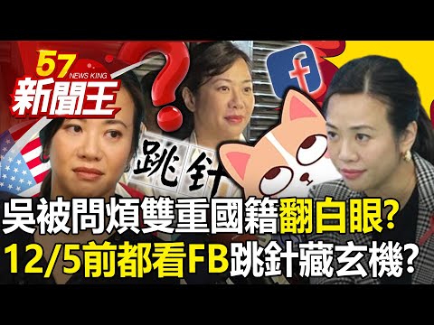 吳欣盈被問煩雙重國籍「翻白眼」？「12/5前都看FB」跳針藏玄機？ 【57新聞王 精華篇】20231201