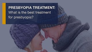 Presbyopia treatment: What is the best treatment for presbyopia?