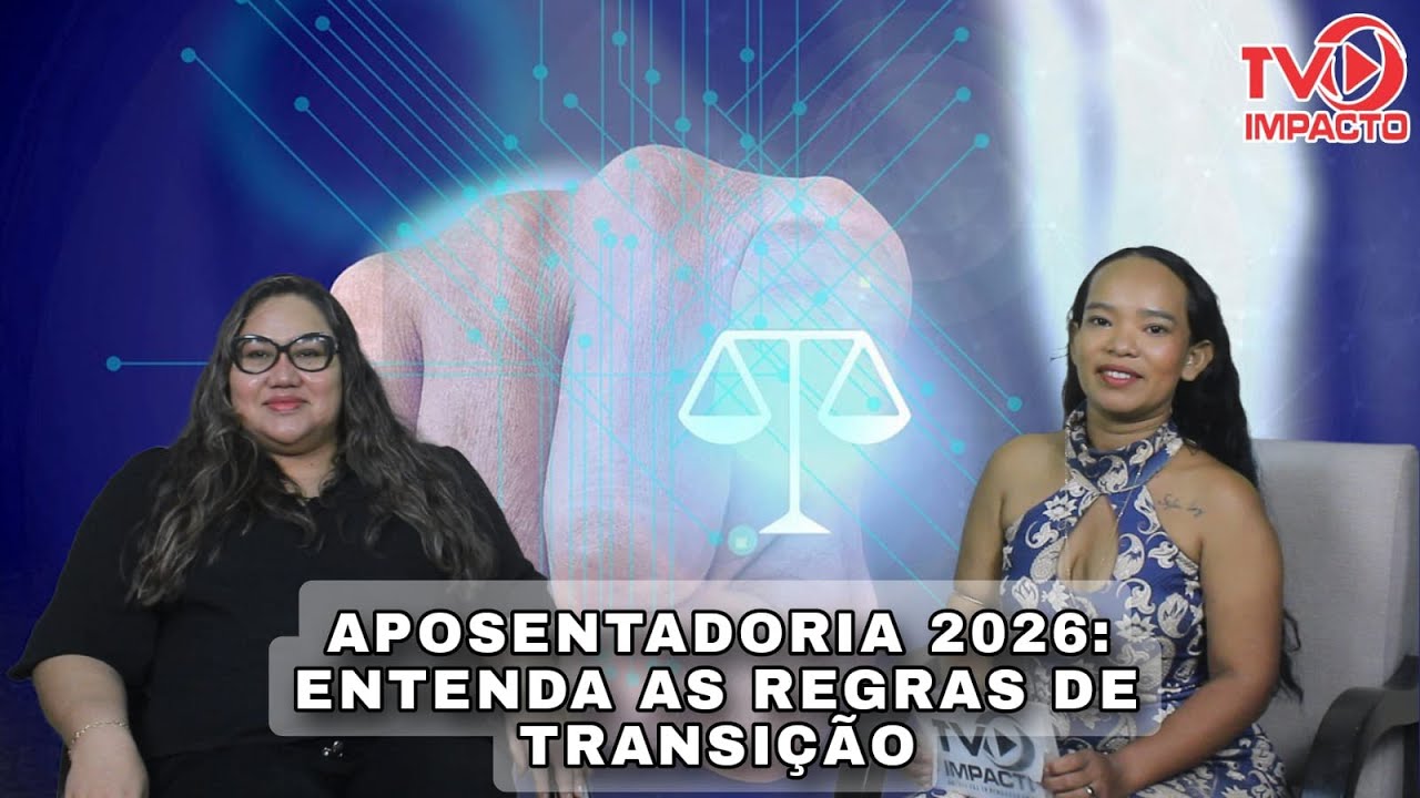 APOSENTADORIA 2026: ENTENDA AS REGRAS DE TRANSIÇÃO