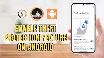 How to Enable Theft Protection Feature on Android - Detailed Guide