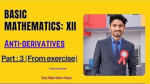 BASIC MATHEMATICS GRADE XII || NEB MATHEMATICS CLASS 12 || CALCULUS || ANTI-DERIVATIVES || PART 3 ||