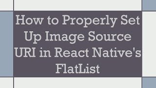 How to Properly Set Up Image Source URI in React Native's FlatList