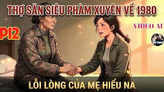 Thợ Săn Siêu Phàm Xuyên Về 1980 |  Lỗi Lòng Của Mẹ Hiều Na P12 screenshot 4