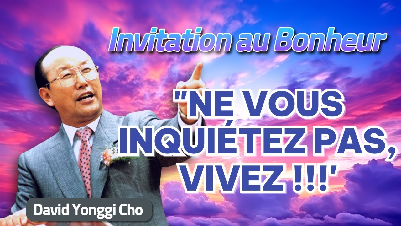 DAVID YONGGI CHO SERMON - NE VOUS INQUIÉTEZ PAS, VIVEZ SANS SOUCI (Matthieu 
