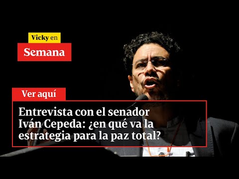 Entrevista con el senador Iván Cepeda: ¿en qué va estrategia para la paz total? | Vicky en Semana