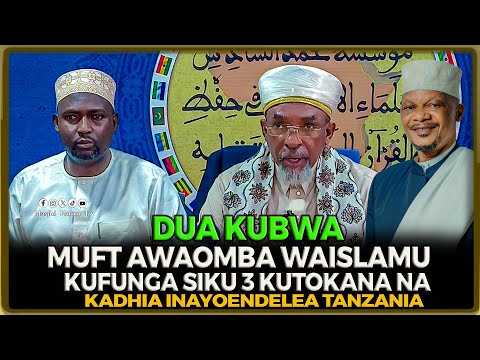 MUFT ABOUBAKARY ZUBERY AWAOMBA WAISLAMU KUFUNGA SIKU TATU KUTOKANA NA KADHIA INAYOENDELEA TANZANIA