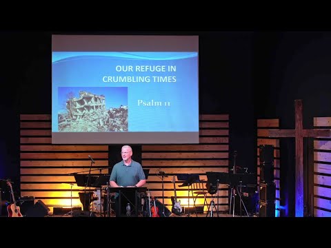Our Refuge in Crumbling Times - Psalm 11:1-7
