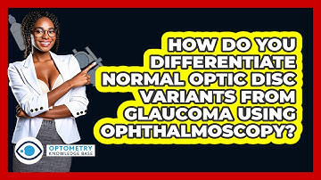 How Do You Differentiate Normal Optic Disc Variants From Glaucoma Using Ophthalmoscopy?