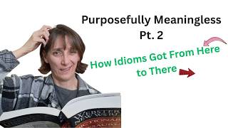Purposefully Meaningless Part 2 How Idioms Got From Here To There