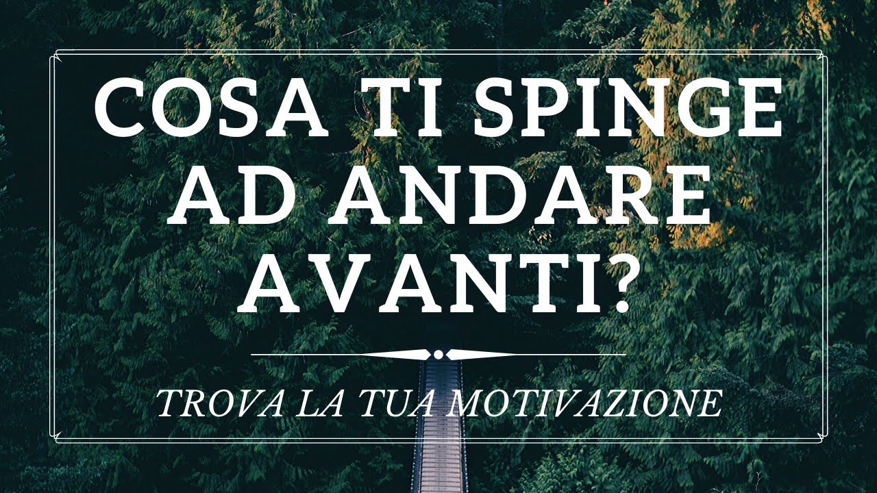 COSA TI SPINGE AD ANDARE AVANTI? - Trova la tua motivazione - YouTube